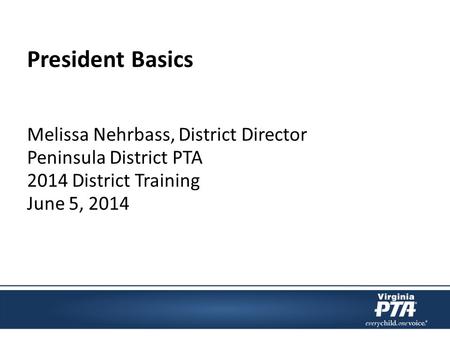 President Basics Melissa Nehrbass, District Director Peninsula District PTA 2014 District Training June 5, 2014.