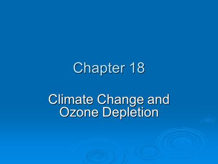 Chapter 18 Climate Change and Ozone Depletion. Chapter Overview Questions  How have the earth’s temperature and climate changed in the past?  How might.