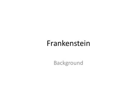 Frankenstein Background. Mary Shelley: She wrote Frankenstein at the age of 19 after playing a parlor game where guests were challenged to write a ghost.