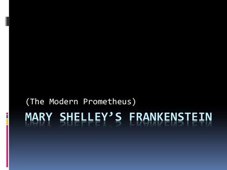 (The Modern Prometheus). Shelley’s Inspiration “How I, then a young girl, came to think of, and to dilate upon, so very hideous an idea?”  Summer of.