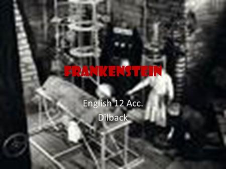 Frankenstein English 12 Acc. Dilback. Dark Romanticism: AKA Gothic Gothic Elements Imagination leading to the unknown (dark regions of the mind where.