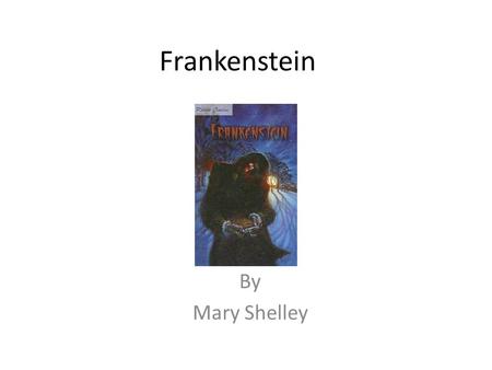 Frankenstein By Mary Shelley. Mary Shelley 1797-1851  Born in London, England  Mother was a famous writer  important early feminist  died giving birth.