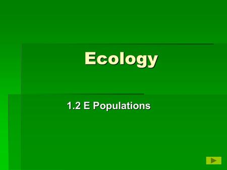 Ecology 1.2 E Populations. Populations   Organisms living in the wild do not always have enough food or living space.   Competition occurs when two.