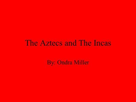 The Aztecs and The Incas By: Ondra Miller. Aztecs civilization Tenochtitlan is The Capital Had huge Temples Mexico City experienced the same problems.