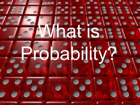 What is Probability?. The Mathematics of Chance How many possible outcomes are there with a single 6-sided die? What are your “chances” of rolling a 6?
