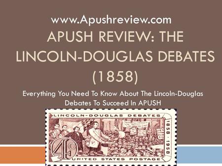 APUSH REVIEW: THE LINCOLN-DOUGLAS DEBATES (1858) Everything You Need To Know About The Lincoln-Douglas Debates To Succeed In APUSH www.Apushreview.com.