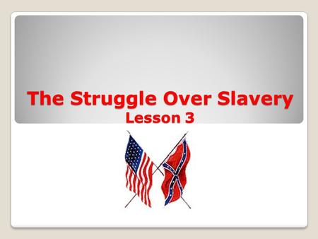 The Struggle Over Slavery Lesson 3