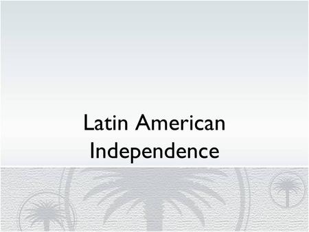 Latin American Independence. Nationalism – desire for national independence, pride in your country/nation.