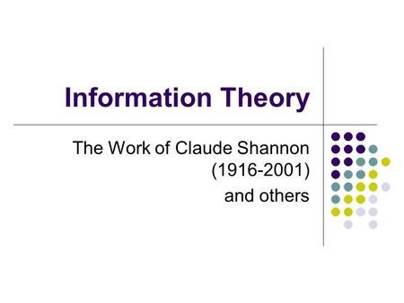 Information Theory The Work of Claude Shannon (1916-2001) and others.