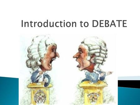  Part of your education in “civics” – this is how democracy works.  Great way to learn History – if you can debate it, you have to know a lot about.