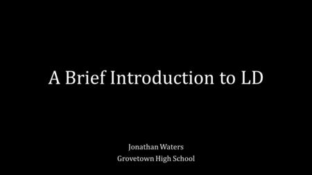 A Brief Introduction to LD Jonathan Waters Grovetown High School.