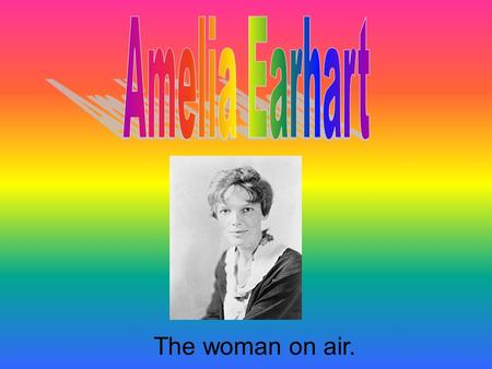 The woman on air. It’s a girl! Amelia was born on July 24, 1897.
