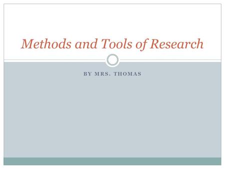 BY MRS. THOMAS Methods and Tools of Research. Survey a sampling, or partial collection, of facts, figures, or opinions taken and used to approximate or.