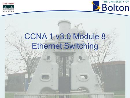 CCNA 1 v3.0 Module 8 Ethernet Switching. Copyright © 2005 University of Bolton Issues with Ethernet On busier shared ethernet networks, collisions become.