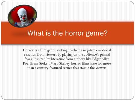 Horror is a film genre seeking to elicit a negative emotional reaction from viewers by playing on the audience's primal fears. Inspired by literature from.