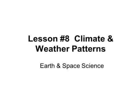 Lesson #8 Climate & Weather Patterns Earth & Space Science.