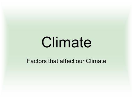 Climate Factors that affect our Climate. Weather The day-to-day characteristics of temperature, rain, cloud cover and wind Why is it important to know/inquire.