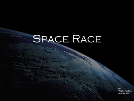 Space Race By: William Hastings Axel Martinez