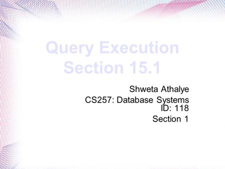 Query Execution Section 15.1 Shweta Athalye CS257: Database Systems ID: 118 Section 1.