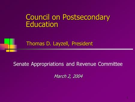 1 Council on Postsecondary Education Senate Appropriations and Revenue Committee March 2, 2004 Thomas D. Layzell, President.