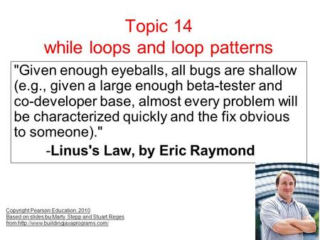 Topic 14 while loops and loop patterns Copyright Pearson Education, 2010 Based on slides bu Marty Stepp and Stuart Reges from