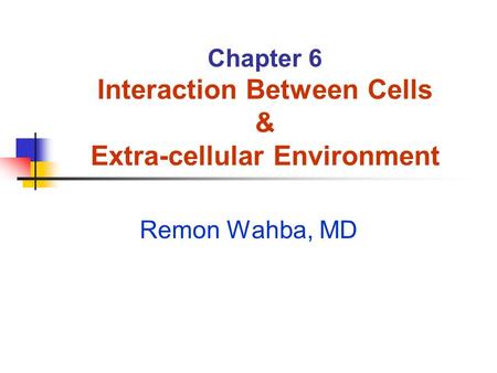 Chapter 6 Interaction Between Cells & Extra-cellular Environment Remon Wahba, MD.