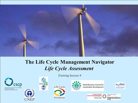 CSCP, UNEP, WBCSD, WI, InWEnt, UEAP ME Life Cycle Management Navigator: 9_EXPR_LCA 1 The Life Cycle Management Navigator Life Cycle Assessment Training.