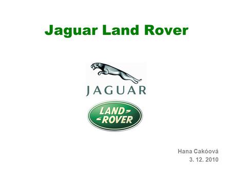 Jaguar Land Rover Hana Cakóová 3. 12. 2010. Jaguar Land Rover Motor vehicle manufacturing company UK A comprehensive distribution network operating in.