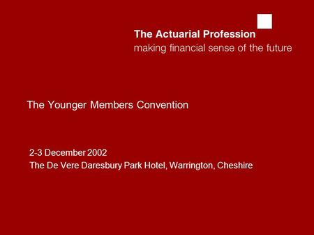  The Younger Members Convention 2-3 December 2002 The De Vere Daresbury Park Hotel, Warrington, Cheshire.