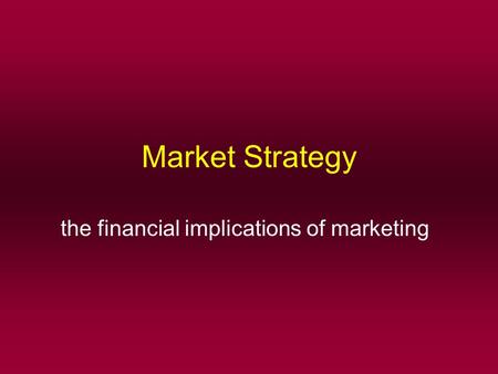 Market Strategy the financial implications of marketing.