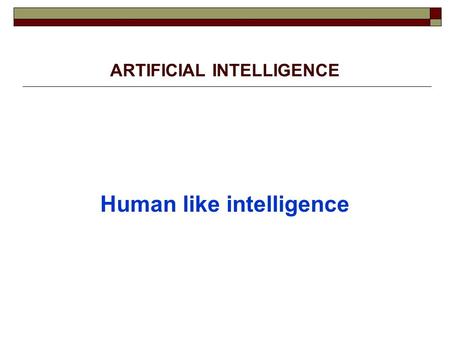 ARTIFICIAL INTELLIGENCE Human like intelligence Definitions: 1. Focus on intelligent Behaviour “Behaviour by a machine that, if performed by a human.