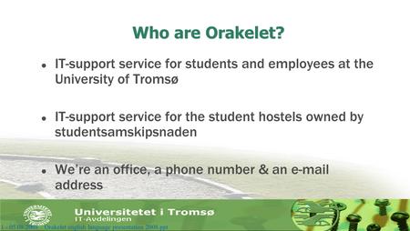 Who are Orakelet? l IT-support service for students and employees at the University of Tromsø l IT-support service for the student hostels owned by studentsamskipsnaden.