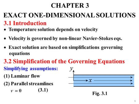 CHAPTER 3 EXACT ONE-DIMENSIONAL SOLUTIONS 3.1 Introduction  Temperature solution depends on velocity  Velocity is governed by non-linear Navier-Stokes.