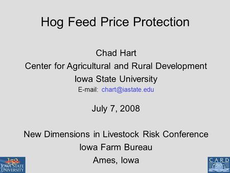 Hog Feed Price Protection Chad Hart Center for Agricultural and Rural Development Iowa State University   July 7, 2008 New Dimensions.