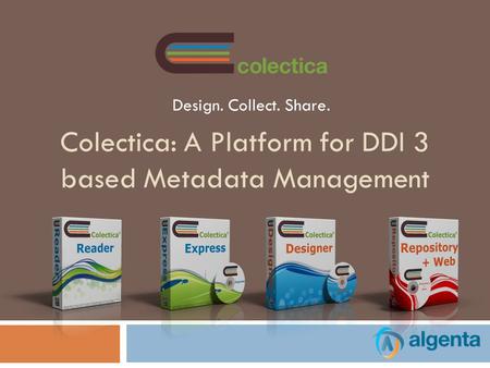Colectica: A Platform for DDI 3 based Metadata Management Design. Collect. Share.