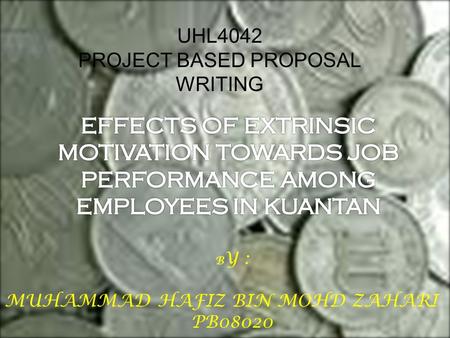 UHL4042 PROJECT BASED PROPOSAL WRITING B Y : MUHAMMAD HAFIZ BIN MOHD ZAHARI PB08020.