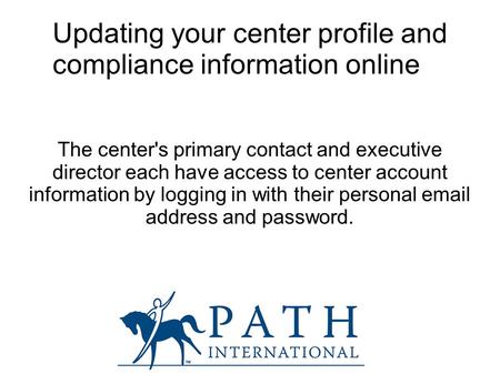 Updating your center profile and compliance information online The center's primary contact and executive director each have access to center account information.