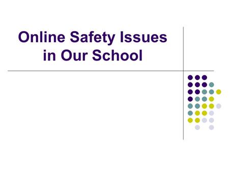 Online Safety Issues in Our School Topics of Discussion All about Acceptable Use Policies Significance of Signatures on an AUP What is included in an.