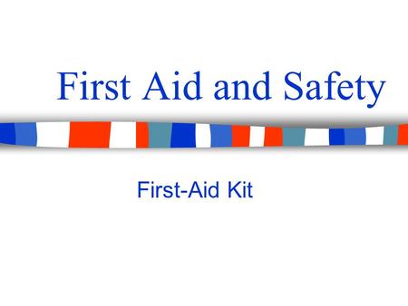First Aid and Safety First-Aid Kit. Objectives: Students will Become more aware of the contents and the importance of a First Aid Kit. Identify common.
