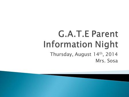 Thursday, August 14 th, 2014 Mrs. Sosa.  Deer Canyon has opted to move away from G.A.T.E. clustering and has evenly dispersed G.A.T.E. students throughout.