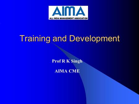 Training and Development Prof R K Singh AIMA CME.