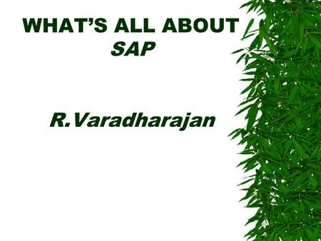 WHAT’S ALL ABOUT SAP R.Varadharajan. S A P  Systems  Applications  Products.