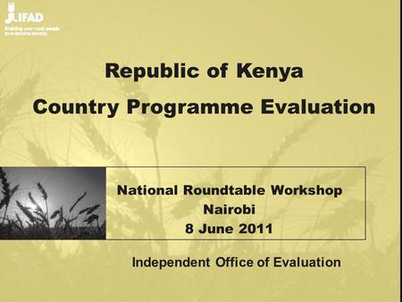 National Roundtable Workshop Nairobi 8 June 2011 Republic of Kenya Country Programme Evaluation Independent Office of Evaluation.