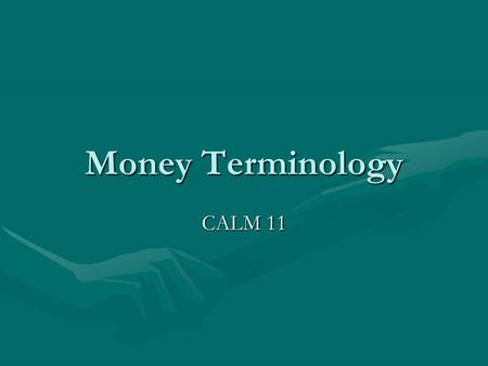 Money Terminology CALM 11. Income – How much money I take inIncome – How much money I take in Annual Income – How much money I take in over a yearAnnual.