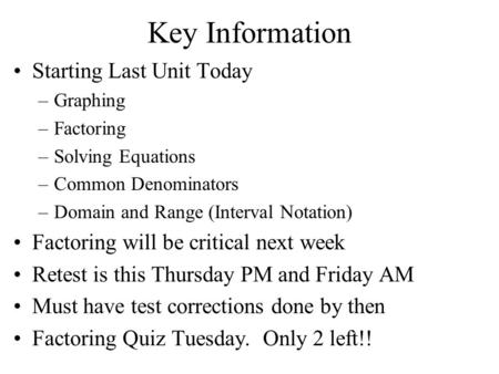 Key Information Starting Last Unit Today –Graphing –Factoring –Solving Equations –Common Denominators –Domain and Range (Interval Notation) Factoring will.