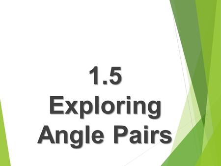 1.5 Exploring Angle Pairs.