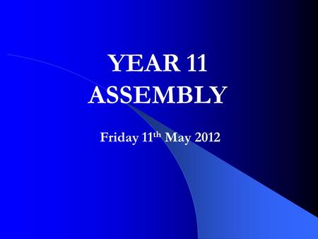 Friday 11 th May 2012 YEAR 11 ASSEMBLY. Sixth Form Induction Day Year 12 induction day – Monday 2 nd July at St. Helier Town Hall, start at 8.45am. Wear.