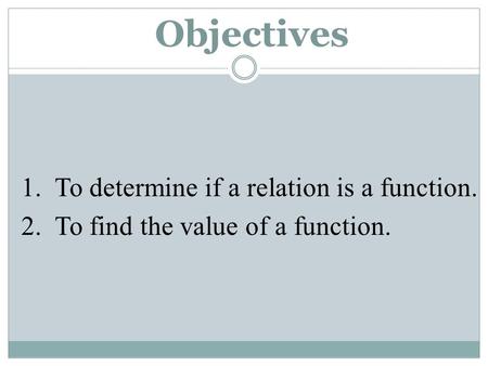 Objectives 1. To determine if a relation is a function.
