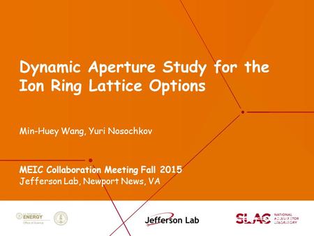 Dynamic Aperture Study for the Ion Ring Lattice Options Min-Huey Wang, Yuri Nosochkov MEIC Collaboration Meeting Fall 2015 Jefferson Lab, Newport News,