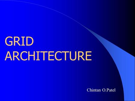 GRID ARCHITECTURE Chintan O.Patel. CS 551 Fall 2002 Workshop 1 Software Architectures 2 What is Grid ? ...a flexible, secure, coordinated resource- sharing.